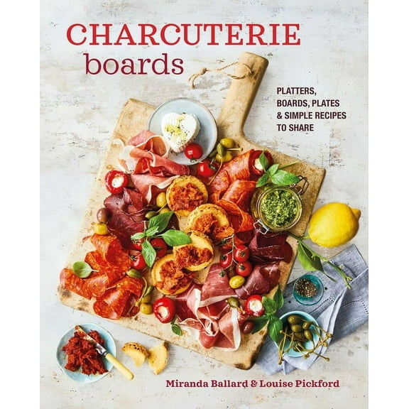 Charcuterie Boards: Platters, Boards, Plates and Simple Recipes to Share, (Hardcover)