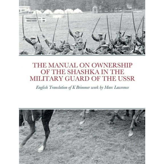The Manual on Ownership of the Shashka in the Military Guard of the USSR: English translation of K Brimmer's work by Mar, (Paperback)