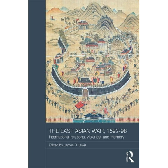 Asian States and Empires The East Asian War, 1592-1598: International Relations, Violence and Memory, (Hardcover)