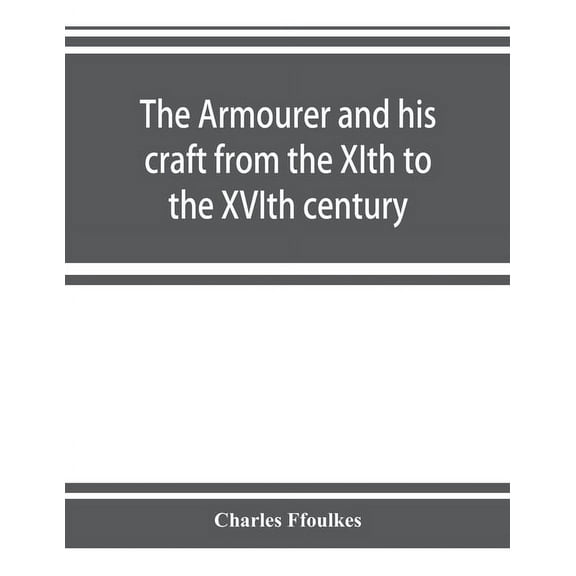 The armourer and his craft from the XIth to the XVIth century, (Paperback)