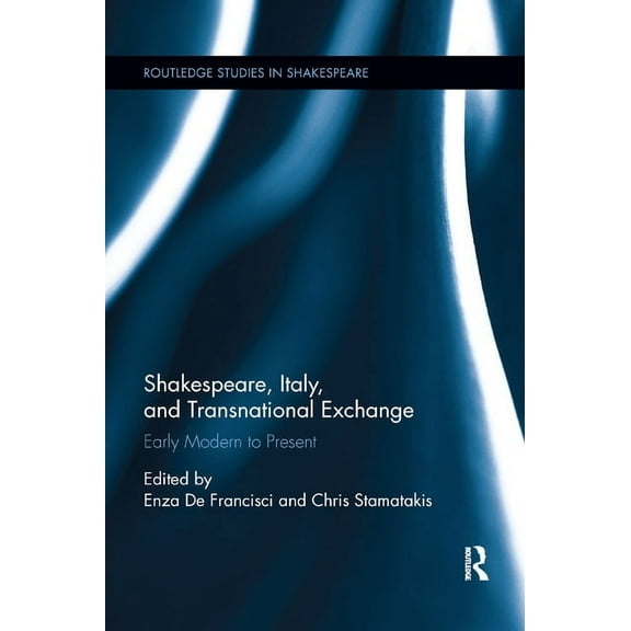 Routledge Studies in Shakespeare Shakespeare, Italy, and Transnational Exchange: Early Modern to Present, (Paperback)