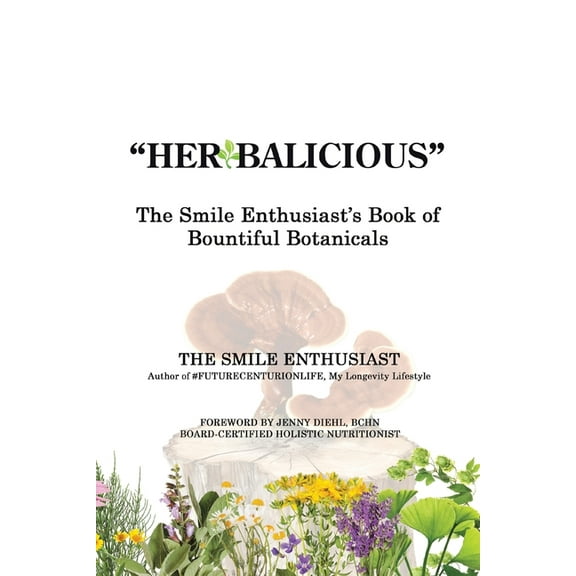 "Herbalicious": The Smile Enthusiast's Book of Bountiful Botanicals, (Paperback)