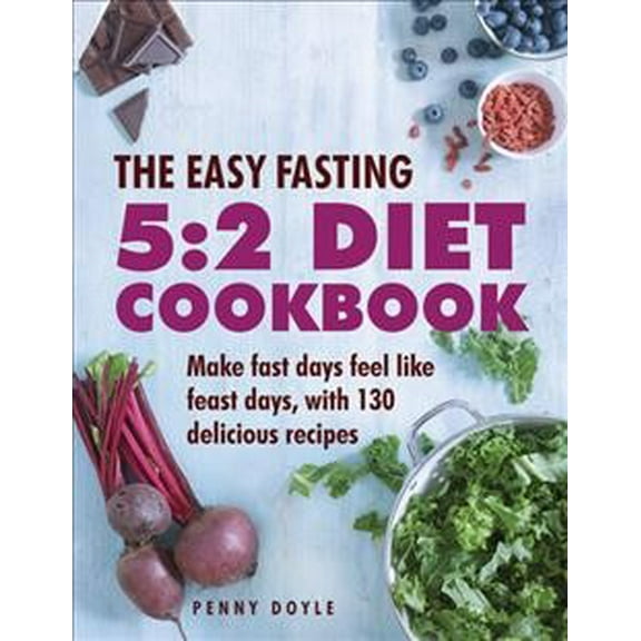 The Easy Fasting 5:2 Diet Cookbook : Make Fast Days Feel Like Feast Days, With 130 Delicious Recipes (Hardcover)