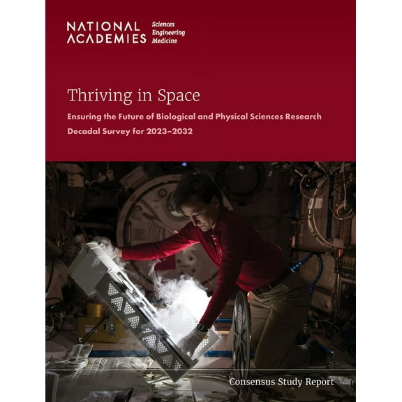 Thriving in Space: Ensuring the Future of Biological and Physical Sciences Research: A Decadal Survey for 2023-2032, (Paperback)