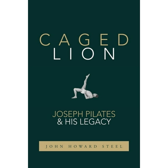 Caged Lion: Joseph Pilates and His Legacy, (Paperback)
