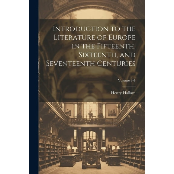 Introduction to the Literature of Europe in the Fifteenth, Sixteenth, and Seventeenth Centuries; Volume 3-4 (Paperback)