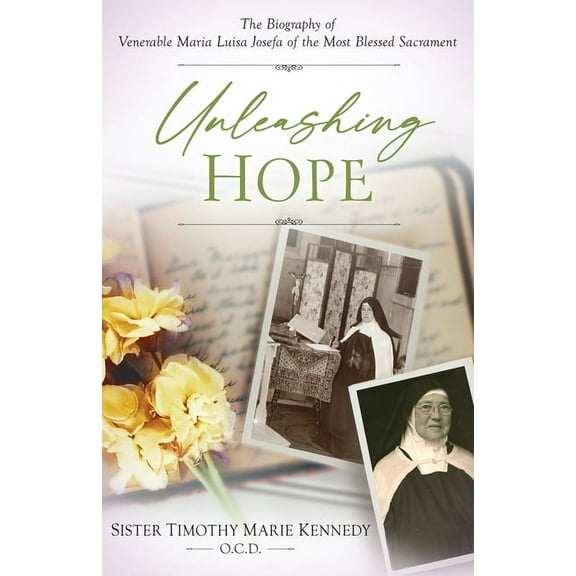 Unleashing Hope: The Biography of Venerable Maria Luisa Josefa of the Most Blessed Sacrament, (Paperback)