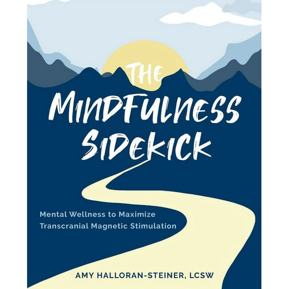The Mindfulness Sidekick: Mental Wellness To Maximize Transcranial Magnetic Stimulation, (Paperback)