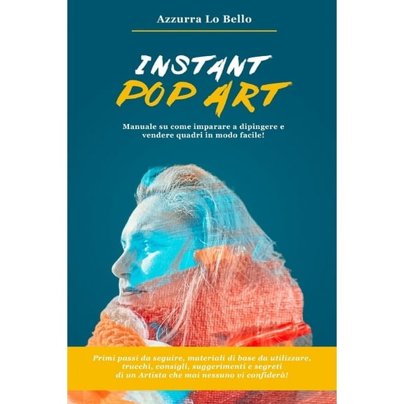 Instant Pop Art : Manuale su come imparare a disegnare, dipingere e vendere quadri Pop Art in modo facile! (Paperback)