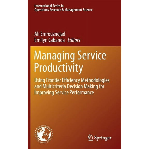 International Operations Research & Mana Managing Service Productivity: Using Frontier Efficiency Methodologies and Multicriteria Decision Making for Improving S, Book 215, (Hardcover)