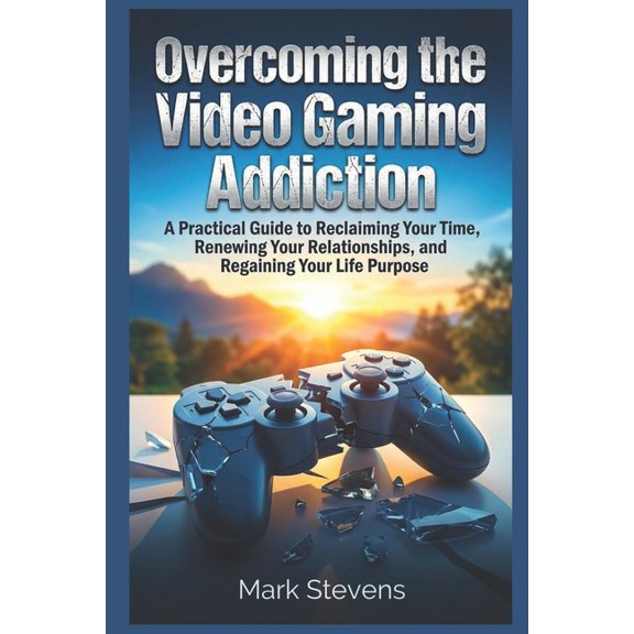 Lifestyle Change Collection Overcoming the Video Gaming Addiction: A Practical Guide to Reclaiming Your Time, Renewing Your Relationships, and Regai, (Paperback)