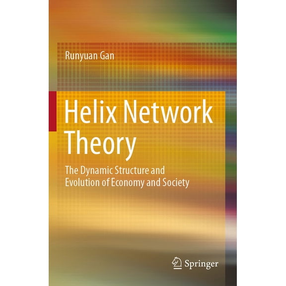 Helix Network Theory: The Dynamic Structure and Evolution of Economy and Society, (Paperback)