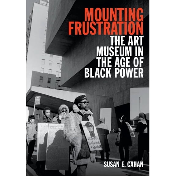 Art History Publication Initiative Mounting Frustration: The Art Museum in the Age of Black Power, (Hardcover)