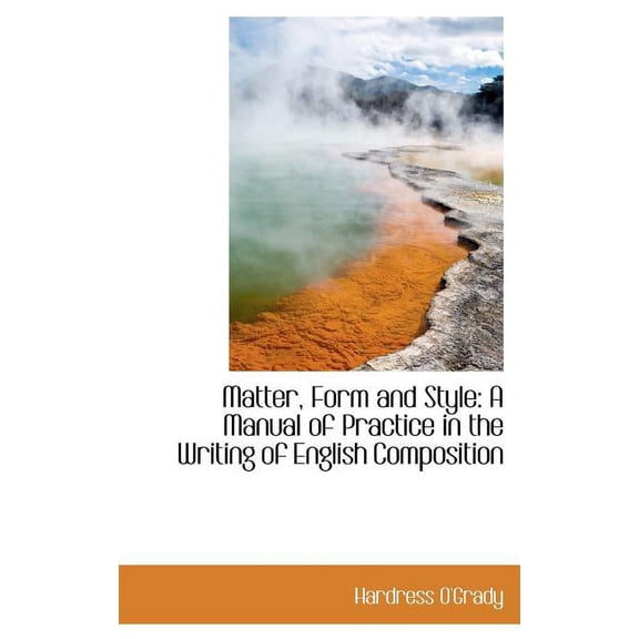 Matter, Form and Style: A Manual of Practice in the Writing of English Composition (Hardcover)