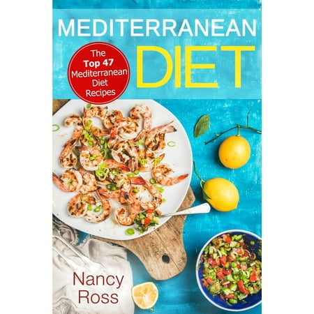 Mediterranean Diet: The Top 47 Mediterranean Diet Recipes -