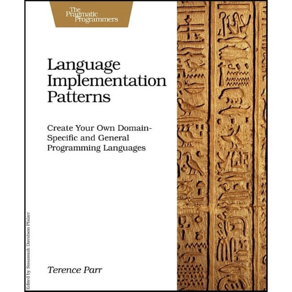 Pragmatic Programmers: Language Implementation Patterns: Create Your Own Domain-Specific and General Programming Languages (Paperback)