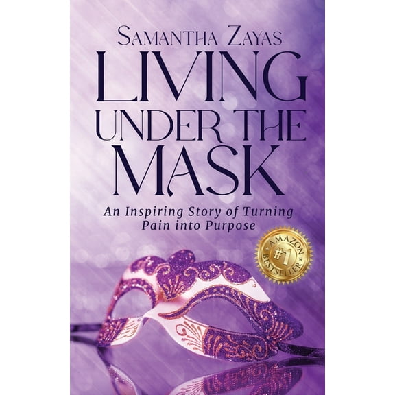 Living Under the Mask: An Inspiring Story of Turning Pain into Purpose, (Paperback)