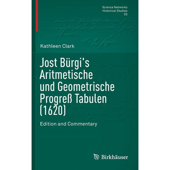 Science Networks. Historical Studies Jost Bürgi's Aritmetische Und Geometrische Progreß Tabulen (1620): Edition and Commentary, Book 53, (Hardcover)
