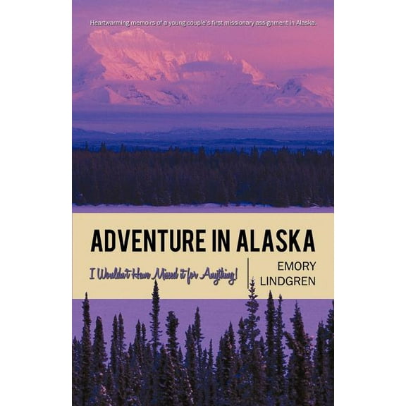 Adventure in Alaska: I Wouldn't Have Missed It for Anything! (Paperback) by Lindgren Emory Lindgren