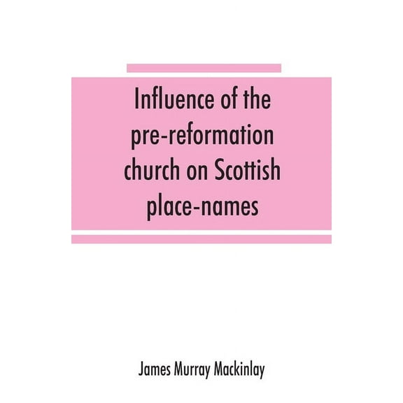 Influence of the pre-reformation church on Scottish place-names, (Paperback)