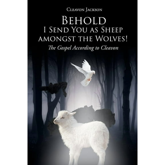 Behold-I Send You as Sheep amongst the Wolves!: The Gospel According to Cleavon, (Paperback)