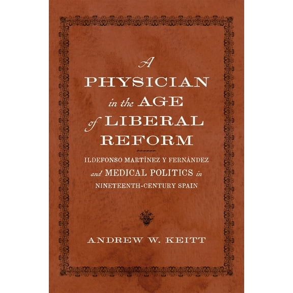 New Hispanisms: Cultural and Literary St A Physician in the Age of Liberal Reform: Ildefonso MartÃÂnez Y Fernández and Medical Politics in Nineteenth-Century Spai, (Hardcover)