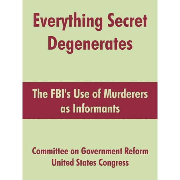 Everything Secret Degenerates: The FBI's Use of Murderers as Informants, (Paperback)