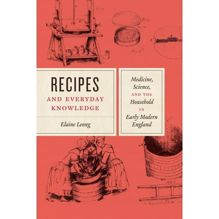Recipes and Everyday Knowledge : Medicine, Science, and the Household in Early Modern