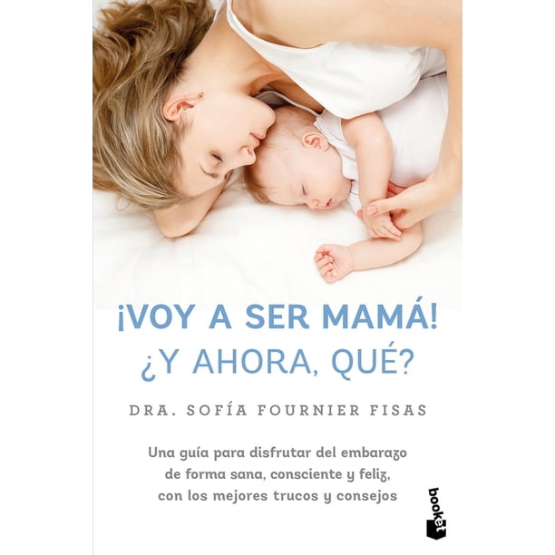 Libro ¡voy A Ser Mama! ¿y Ahora Que? Tapa Blanda, Autor Sofia Fournier, Editorial Booket Paidos Mexico