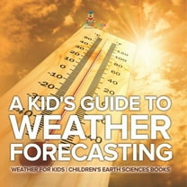 A Kid's Guide to Weather Forecasting - Weather for Kids Children's Earth Sciences Books, (Paperback)