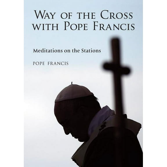 The Way of the Cross with Pope Francis: Meditations on the Stations, (Paperback)