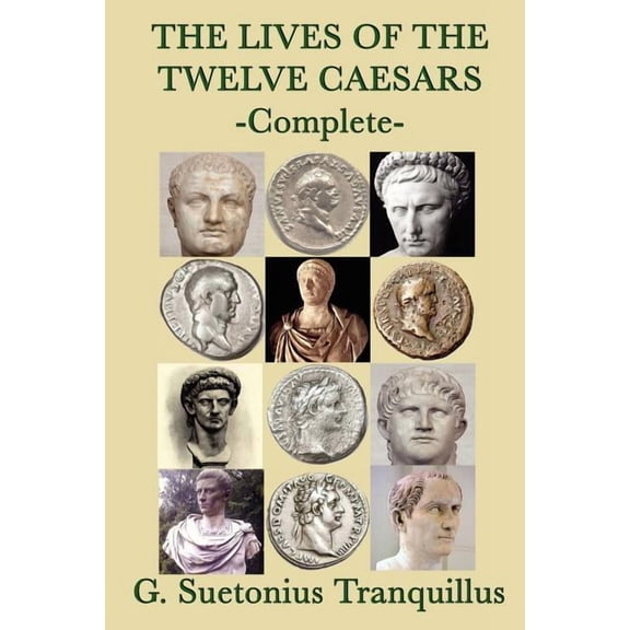 The Lives of the Twelve Caesars: The Lives of Julius Caesar and the First Eleven Emperors of Rome, (Paperback)