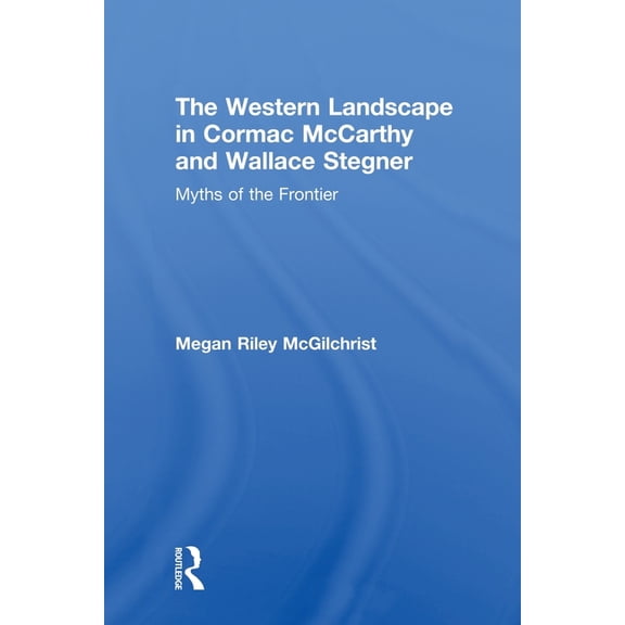 Routledge Transnational Perspectives on The Western Landscape in Cormac McCarthy and Wallace Stegner: Myths of the Frontier, (Paperback)