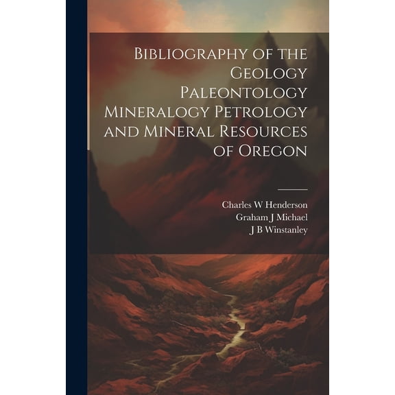 Bibliography of the Geology Paleontology Mineralogy Petrology and Mineral Resources of Oregon (Paperback)