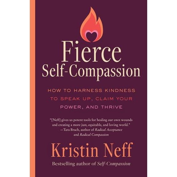 Fierce Self-Compassion: How to Harness Kindness to Speak Up, Claim Your Power, and Thrive