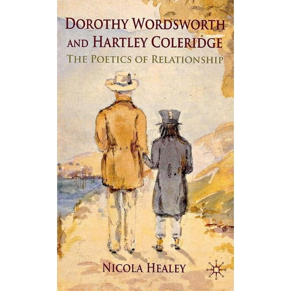 Dorothy Wordsworth and Hartley Coleridge: The Poetics of Relationship, (Hardcover)
