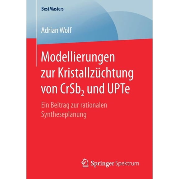Bestmasters Modellierungen Zur Kristallzüchtung Von Crsb2 Und Upte: Ein Beitrag Zur Rationalen Syntheseplanung, (Paperback)