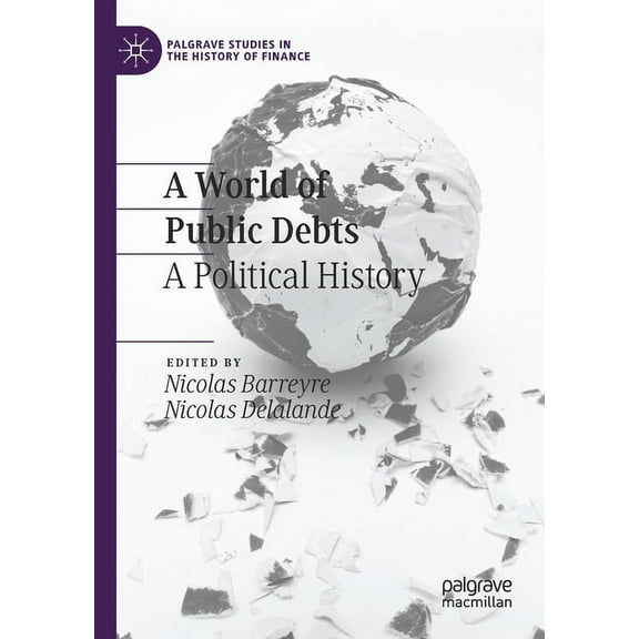 Palgrave Studies in the History of Finan A World of Public Debts: A Political History, (Paperback)