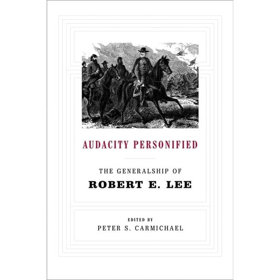 Audacity Personified: The Generalship of Robert E. Lee, (Paperback)