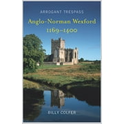 Arrogant Trespass : Anglo - Norman Wexford 1169-1400 (Paperback)