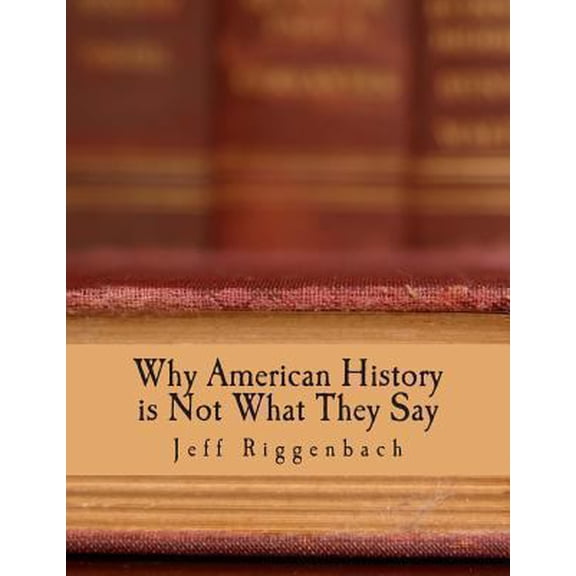 Pre-Owned Why American History is Not What They Say (Large Print Edition): An Introduction to Revisionism (Paperback) by Jeff Riggenbach