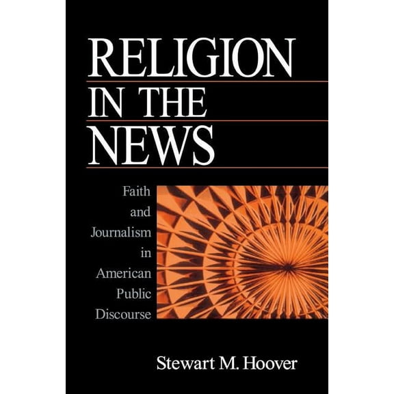 Religion in the News: Faith and Journalism in American Public Discourse, (Paperback)