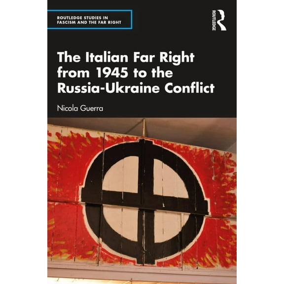 Routledge Studies in Fascism and the Far The Italian Far Right from 1945 to the Russia-Ukraine Conflict, (Paperback)