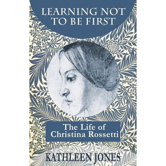 Learning Not To Be First: The Life of Christina Rossetti, (Paperback)