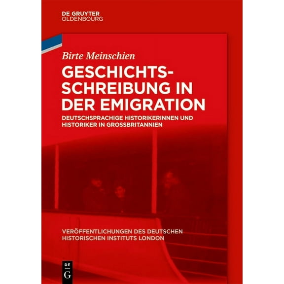 Veröffentlichungen Des Deutschen Histori Geschichtsschreibung in Der Emigration: Deutschsprachige Historikerinnen Und Historiker in GroÃbritannien, Book 84, (Hardcover)