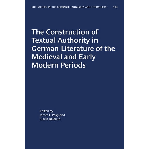 University of North Carolina Studies in  The Construction of Textual Authority in German Literature of the Medieval and Early Modern Periods, Book 123, (Paperback)