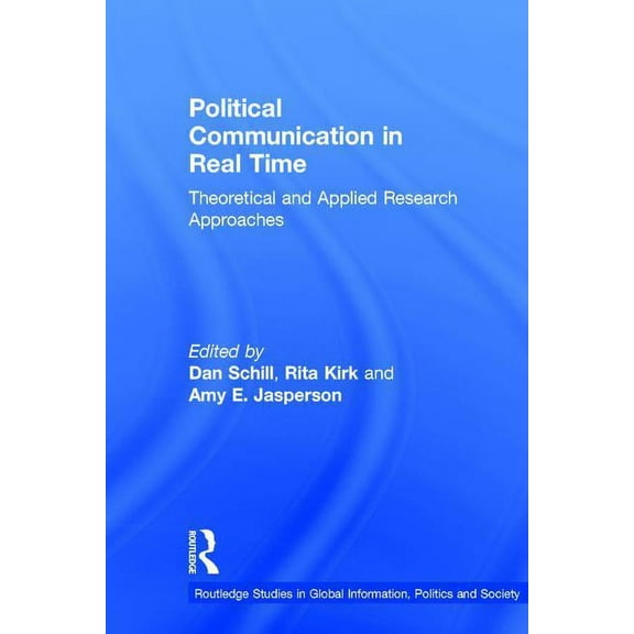 Routledge Studies in Global Information, Political Communication in Real Time: Theoretical and Applied Research Approaches, (Hardcover)