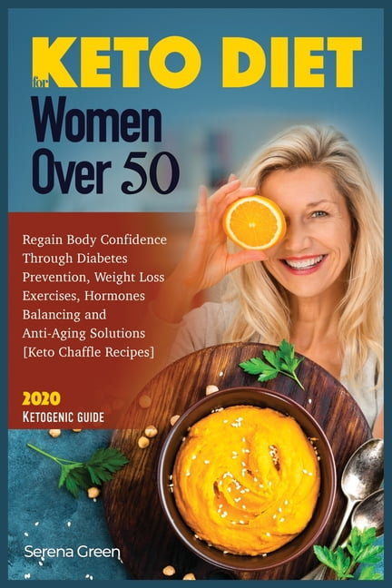 Ketosis Keto Diet For Women Over 50 Regain Body Confidence Through Diabetes Prevention Weight Loss Exercises Hormones Balancing And Anti Aging Solutions Keto Chaffle Recipes 2020 Ketogenic Guide Series 2a Paperback