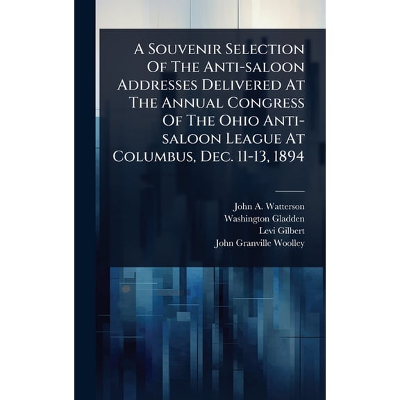 A Souvenir Selection Of The Anti-saloon Addresses Delivered At The Annual Congress Of The Ohio Anti-saloon League At Col, (Hardcover)