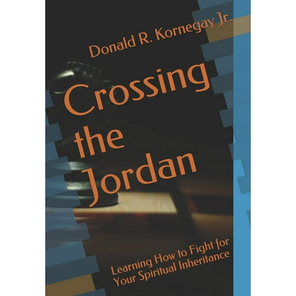 Crossing the Jordan: Learning How to Fight for Your Spiritual Inheritance (Paperback)